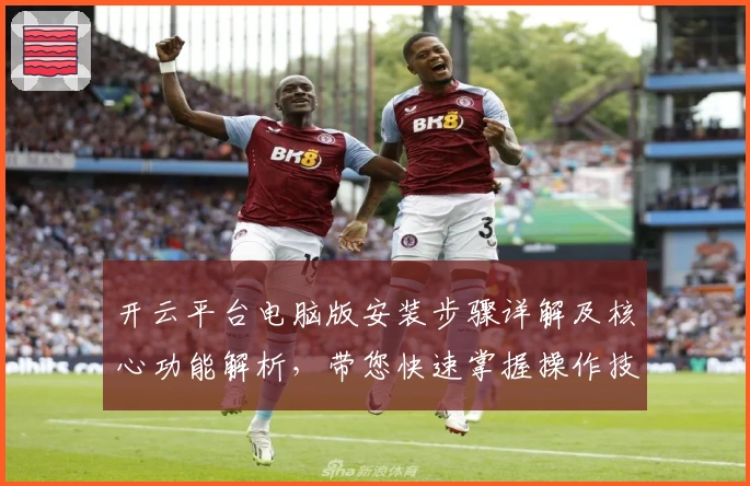 开云平台电脑版安装步骤详解及核心功能解析，带您快速掌握操作技巧